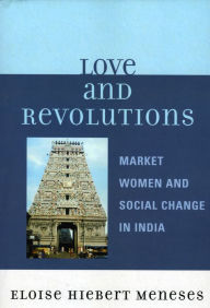 Title: Love and Revolutions: Market Women and Social Change in India, Author: Eloise Hiebert Meneses