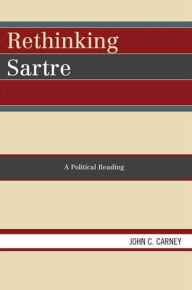 Title: Rethinking Sartre: A Political Reading, Author: John C. Carney