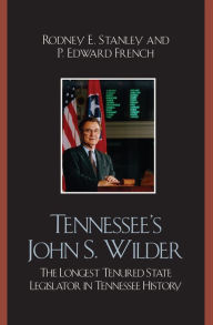 Title: Tennessee's John Wilder: The Longest Tenured State Legislator in Tennessee History, Author: Rodney E. Stanley