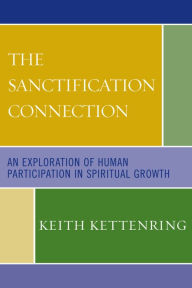 Title: The Sanctification Connection: An Exploration of Human Participation in Spiritual Growth, Author: Keith Kettenring