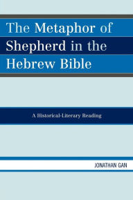 Title: The Metaphor of Shepherd in the Hebrew Bible: A Historical-Literary Reading, Author: Jonathan Gan