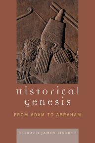 Title: Historical Genesis: from Adam to Abraham, Author: Richard James Fischer