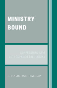 Title: Ministry Bound: Confessions of a Cottonpatch Theologian, Author: Hammond E. Oglesby