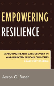 Title: Empowering Resilience: Improving Health Care Delivery in War-Impacted African Countries, Author: Aaron G. Buseh