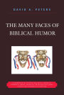 The Many Faces of Biblical Humor: A Compendium of the Most Delightful, Romantic, Humorous, Ironic, Sarcastic, or Pathetically Funny Stories and Statements in Scripture