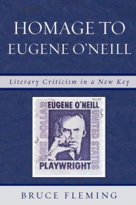 Title: Homage to Eugene O'Neill: Literary Criticism in a New Key, Author: Bruce Fleming