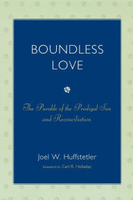 Title: Boundless Love: The Parable of the Prodigal Son and Reconciliation, Author: Joel W. Huffstetler
