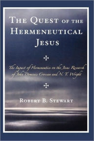 Title: The Quest of the Hermeneutical Jesus: The Impact of Hermeneutics on the Jesus Research of John Dominic Crossan and N.T. Wright, Author: Robert B. Stewart