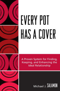 Title: Every Pot Has a Cover: A Proven System for Finding, Keeping and Enhancing the Ideal Relationship, Author: Michael J. Salamon