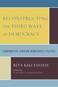 Title: Reconstructing the Third Wave of Democracy: Comparative African Democratic Politics, Author: Rita Kiki Edozie Michigan State University