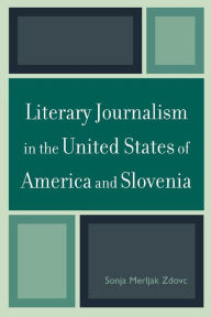 Title: Literary Journalism in the United States of America and Slovenia, Author: Sonja Merljak Zdovc