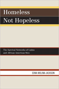 Title: Homeless Not Hopeless: The Survival Networks of Latinos and African American Men, Author: Edna Molina-Jackson