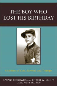 Title: The Boy Who Lost His Birthday: A Memoir of Loss, Survival, and Triumph, Author: Berkowits