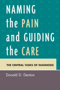 Title: Naming the Pain and Guiding the Care: The Central Tasks of Diagnosis, Author: Donald D. Denton