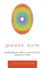 Pause Now: Handbook for a Spiritual Revolution