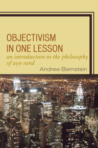 Title: Objectivism in One Lesson: An Introduction to the Philosophy of Ayn Rand, Author: Andrew Bernstein author of The Capitalist