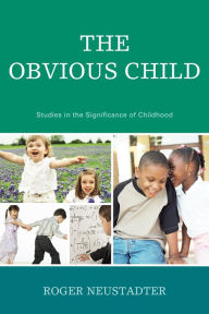 Title: The Obvious Child: Studies in the Significance of Childhood, Author: Roger Neustadter