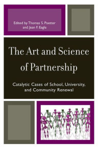 Title: The Art and Science of Partnership: Catalytic Cases of School, University, and Community Renewal, Author: Thomas S. Poetter
