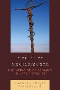 Title: Medici et medicamenta: The Medicine of Penance in Late Antiquity, Author: Natalie Brigit Molineaux