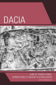 Title: Dacia: Land of Transylvania, Cornerstone of Ancient Eastern Europe, Author: Ion Grumeza