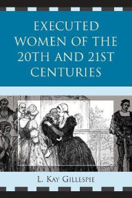 Title: Executed Women of 20th and 21st Centuries, Author: L. Kay Gillespie