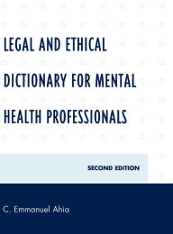 Title: Legal and Ethical Dictionary for Mental Health Professionals, Author: C. Emmanuel Ahia
