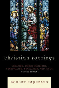 Title: Christian Footings: Creation, World Religions, Personalism, Revelation, and Jesus, Author: Robert Imperato
