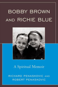 Title: Bobby Brown and Richie Blue: A Spiritual Memoir, Author: Richard Penaskovic