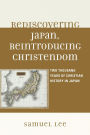 Rediscovering Japan, Reintroducing Christendom: Two Thousand Years of Christian History in Japan