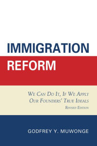 Title: Immigration Reform: We Can Do It, If We Apply Our Founders' True Ideals, Author: Godfrey Y. Muwonge