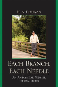 Title: Each Branch, Each Needle: An Anecdotal Memoir, Author: H.A. Dorfman
