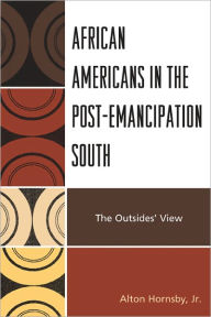 Title: African Americans in the Post-Emancipation South: The Outsiders' View, Author: Alton Hornsby Jr.