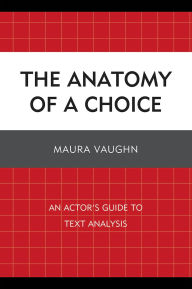 Title: The Anatomy of a Choice: An Actor's Guide to Text Analysis, Author: Maura Vaughn