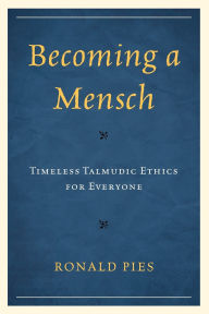 Title: Becoming a Mensch: Timeless Talmudic Ethics for Everyone, Author: Ronald Pies