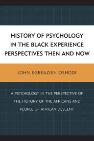 Title: History of Psychology in the Black Experience Perspectives: Then and Now, Author: John Egbeazien Oshodi