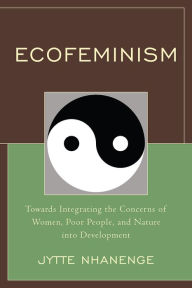 Title: Ecofeminism: Towards Integrating the Concerns of Women, Poor People, and Nature into Development, Author: Jytte Nhanenge