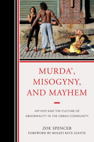 Title: Murda', Misogyny, and Mayhem: Hip-Hop and the Culture of Abnormality in the Urban Community, Author: Zoe Spencer