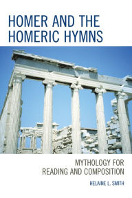 Title: Homer and the Homeric Hymns: Mythology for Reading and Composition, Author: Helaine L. Smith