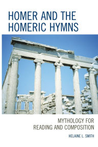Title: Homer and the Homeric Hymns: Mythology for Reading and Composition, Author: Helaine L. Smith