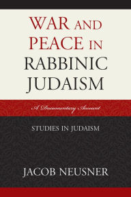 Title: War and Peace in Rabbinic Judaism: A Documentary Account, Author: Jacob Neusner