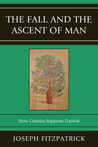 Title: The Fall and the Ascent of Man: How Genesis Supports Darwin, Author: Joseph Fitzpatrick Joseph Fitzpatrick