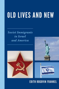 Title: Old Lives and New: Soviet Immigrants in Israel and America, Author: Edith Rogovin Frankel