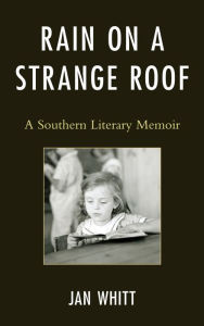Title: Rain on a Strange Roof: A Southern Literary Memoir, Author: Jan Whitt University of Colorado Bo