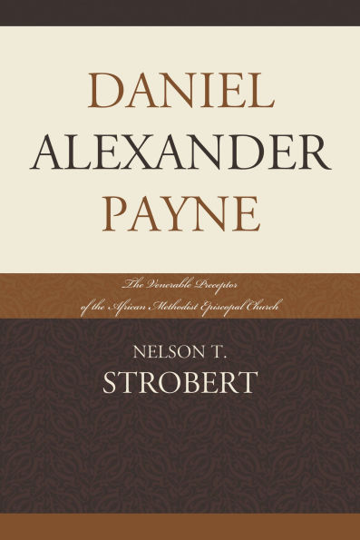 Daniel Alexander Payne: The Venerable Preceptor of the African Methodist Episcopal Church