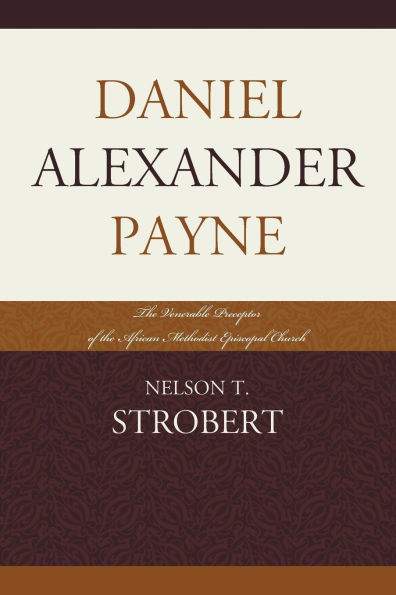 Daniel Alexander Payne: The Venerable Preceptor of the African Methodist Episcopal Church