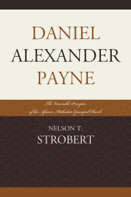 Title: Daniel Alexander Payne: The Venerable Preceptor of the African Methodist Episcopal Church, Author: Nelson T. Strobert