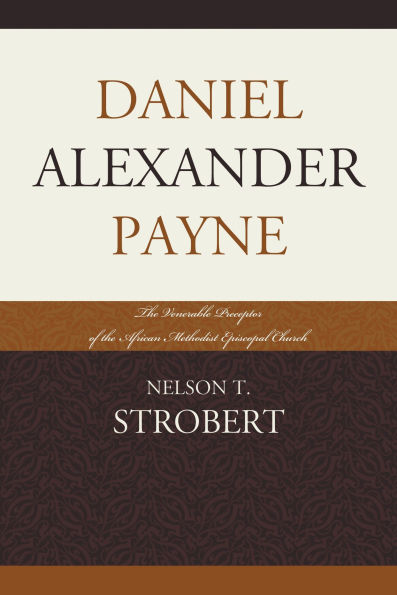 Daniel Alexander Payne: The Venerable Preceptor of the African Methodist Episcopal Church