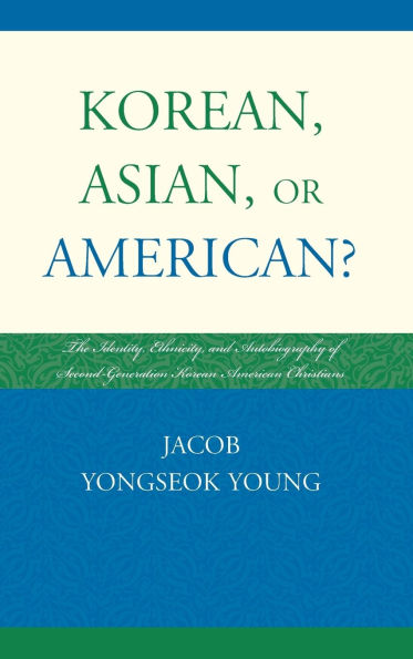 Korean, Asian, or American?: The Identity, Ethnicity, and Autobiography of Second-Generation Korean American Christians