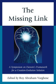 Title: The Missing Link: A Symposium on Darwin's Creation-Evolution Solution, Author: Roy Abraham Varghese