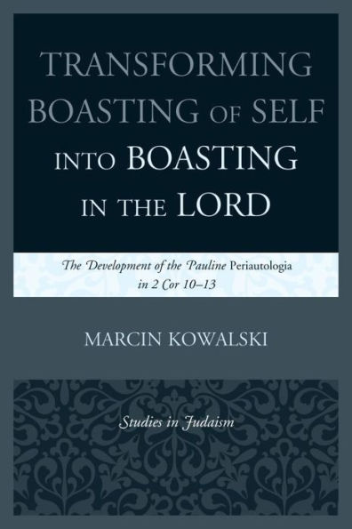 Transforming Boasting of Self into Boasting in the Lord: The Development of the Pauline Periautologia in 2 Cor 10-13